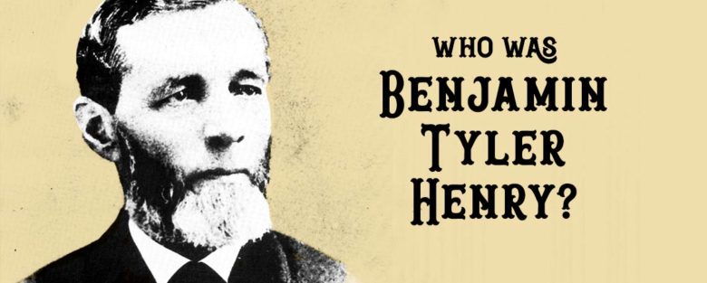 Who Was Benjamin Tyler Henry? | Henry Repeating Arms